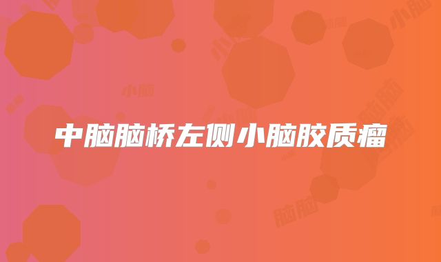 中脑脑桥左侧小脑胶质瘤
