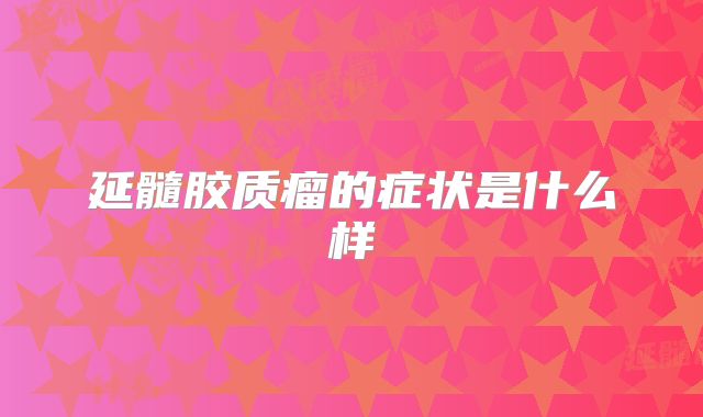延髓胶质瘤的症状是什么样