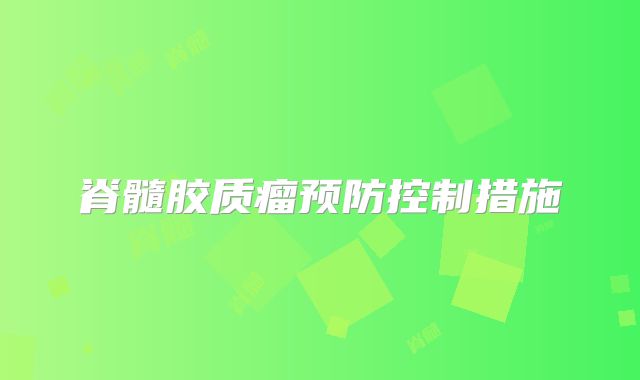 脊髓胶质瘤预防控制措施