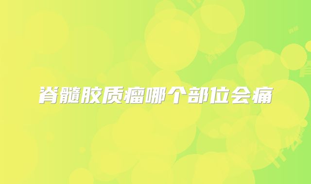 脊髓胶质瘤哪个部位会痛