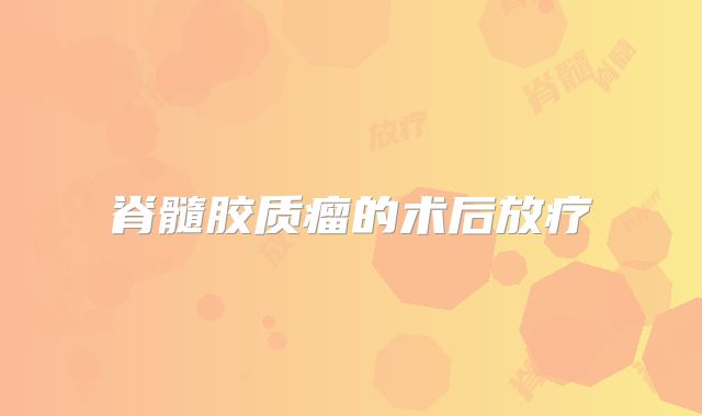 脊髓胶质瘤的术后放疗
