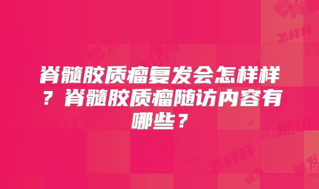 脊髓胶质瘤复发会怎样样？脊髓胶质瘤随访内容有哪些？