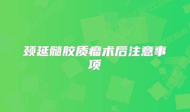 颈延髓胶质瘤术后注意事项