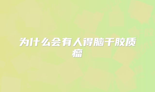 为什么会有人得脑干胶质瘤