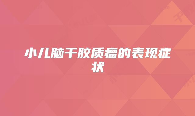 小儿脑干胶质瘤的表现症状