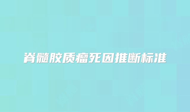 脊髓胶质瘤死因推断标准