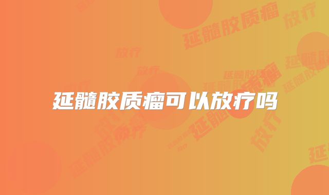 延髓胶质瘤可以放疗吗