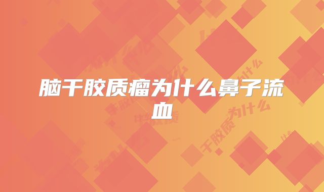 脑干胶质瘤为什么鼻子流血