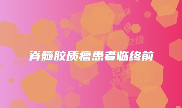 脊髓胶质瘤患者临终前