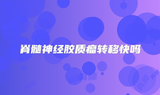 脊髓神经胶质瘤转移快吗