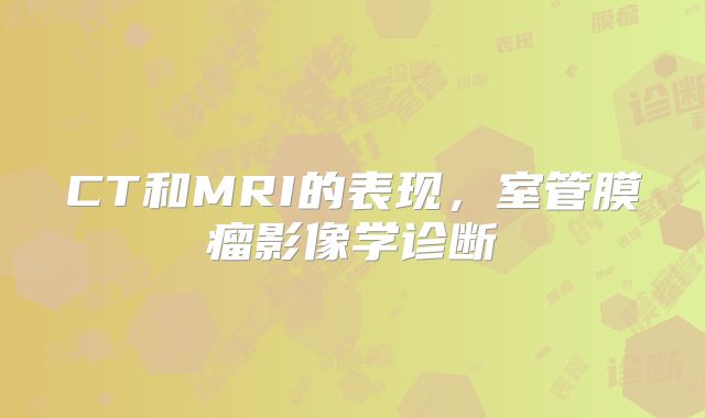 CT和MRI的表现，室管膜瘤影像学诊断