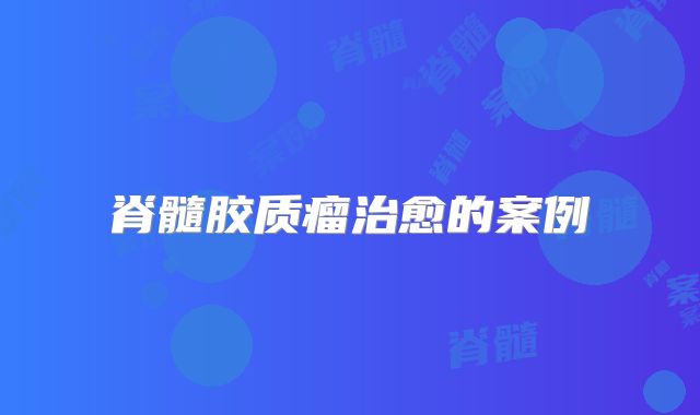 脊髓胶质瘤治愈的案例
