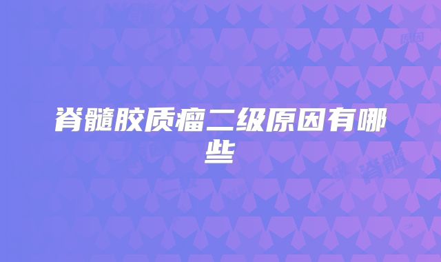 脊髓胶质瘤二级原因有哪些