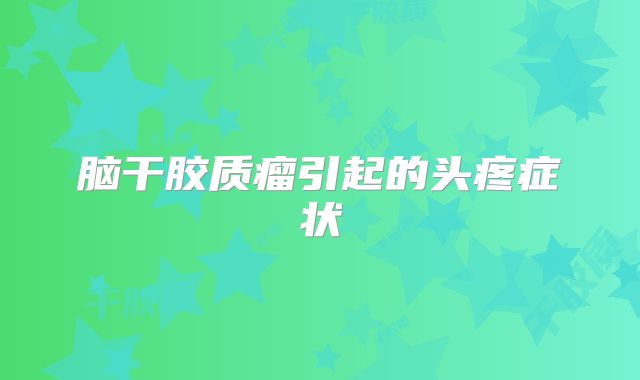 脑干胶质瘤引起的头疼症状