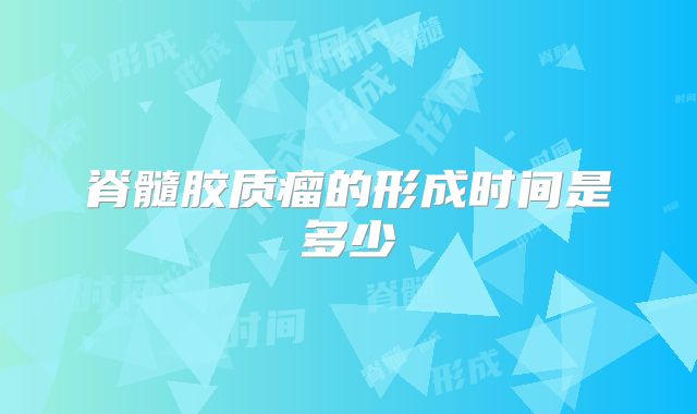 脊髓胶质瘤的形成时间是多少