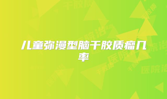 儿童弥漫型脑干胶质瘤几率