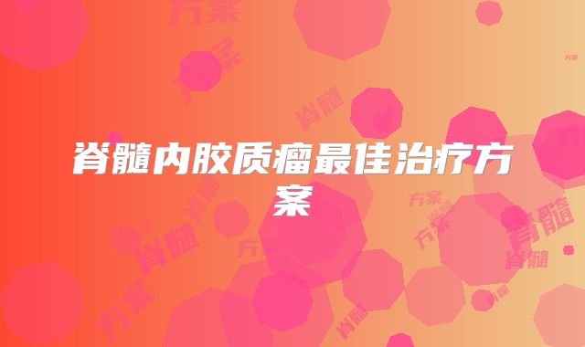 脊髓内胶质瘤最佳治疗方案