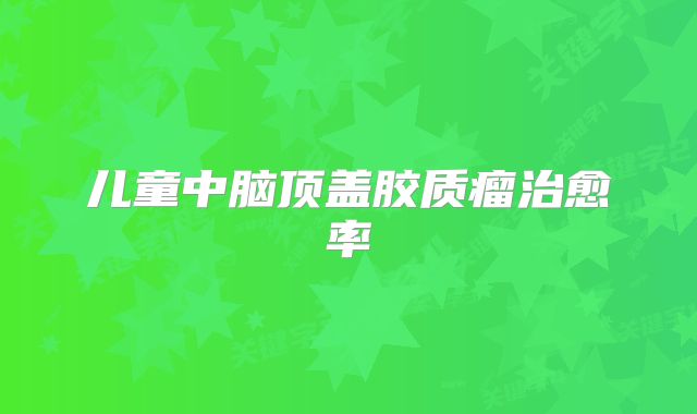 儿童中脑顶盖胶质瘤治愈率