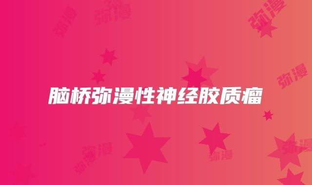 脑桥弥漫性神经胶质瘤
