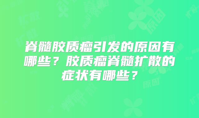 脊髓胶质瘤引发的原因有哪些？胶质瘤脊髓扩散的症状有哪些？