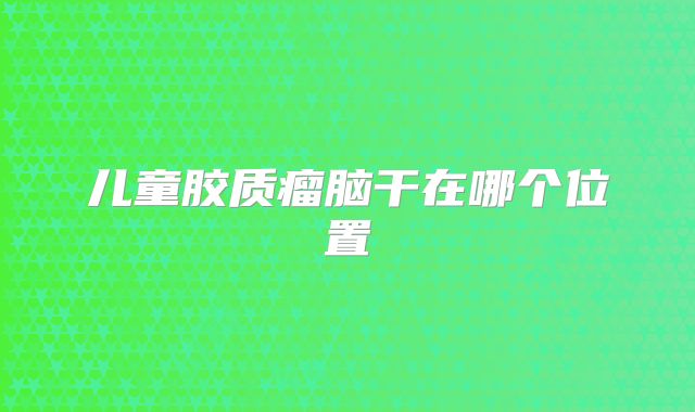 儿童胶质瘤脑干在哪个位置