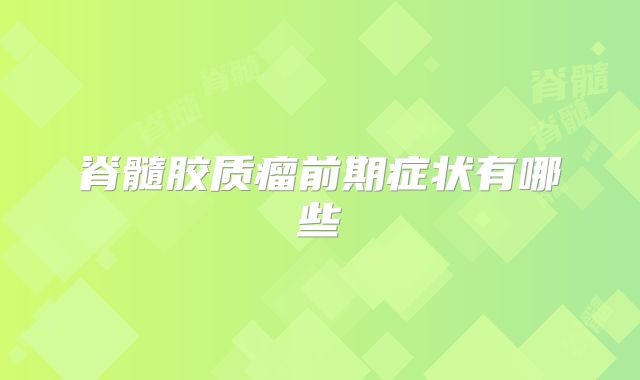 脊髓胶质瘤前期症状有哪些