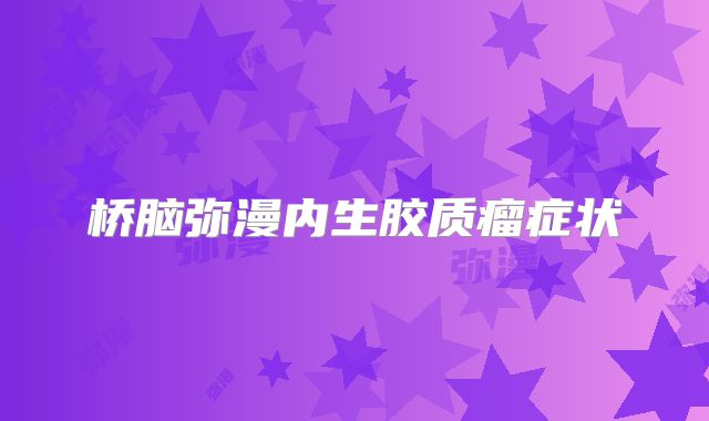桥脑弥漫内生胶质瘤症状