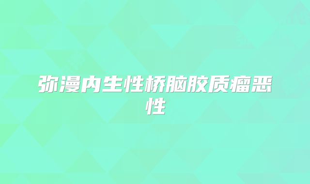 弥漫内生性桥脑胶质瘤恶性