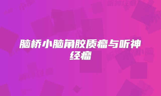 脑桥小脑角胶质瘤与听神经瘤