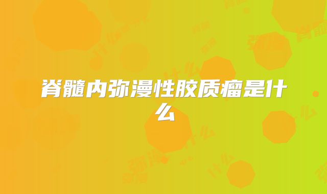 脊髓内弥漫性胶质瘤是什么