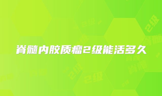 脊髓内胶质瘤2级能活多久