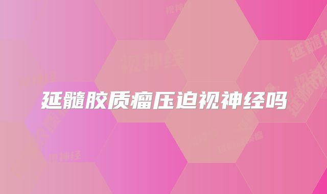 延髓胶质瘤压迫视神经吗