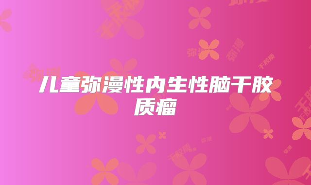 儿童弥漫性内生性脑干胶质瘤