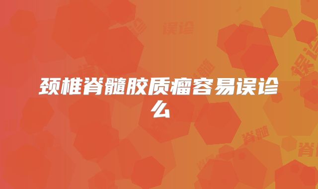 颈椎脊髓胶质瘤容易误诊么