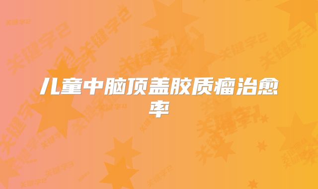 儿童中脑顶盖胶质瘤治愈率