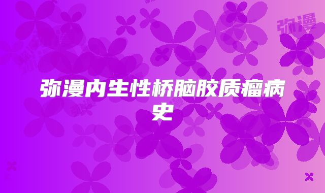 弥漫内生性桥脑胶质瘤病史
