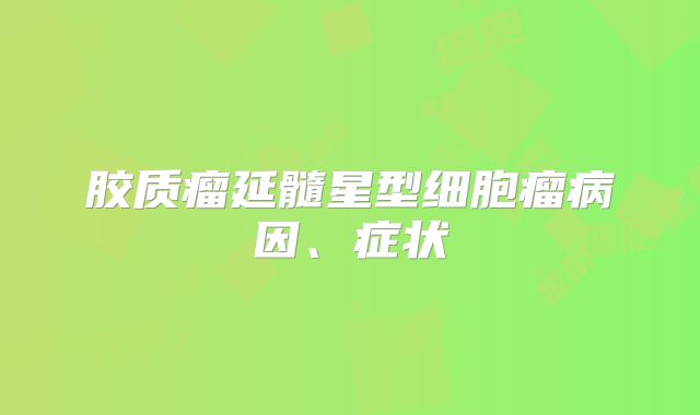 胶质瘤延髓星型细胞瘤病因、症状