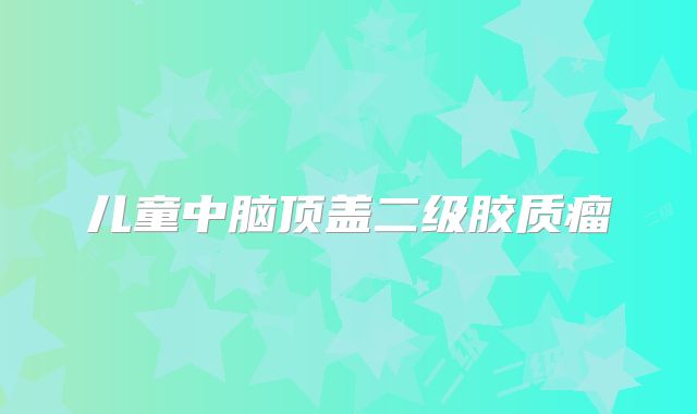 儿童中脑顶盖二级胶质瘤