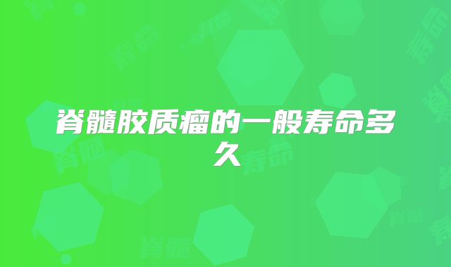 脊髓胶质瘤的一般寿命多久