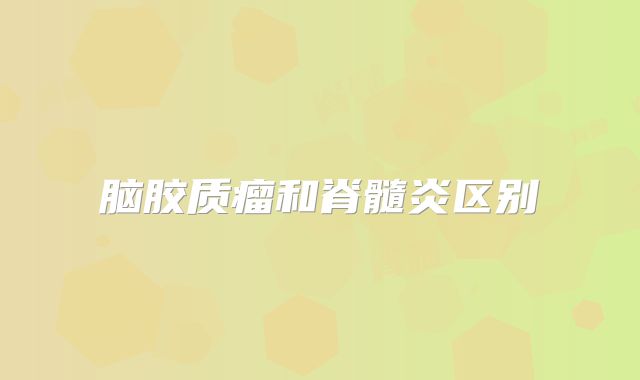 脑胶质瘤和脊髓炎区别