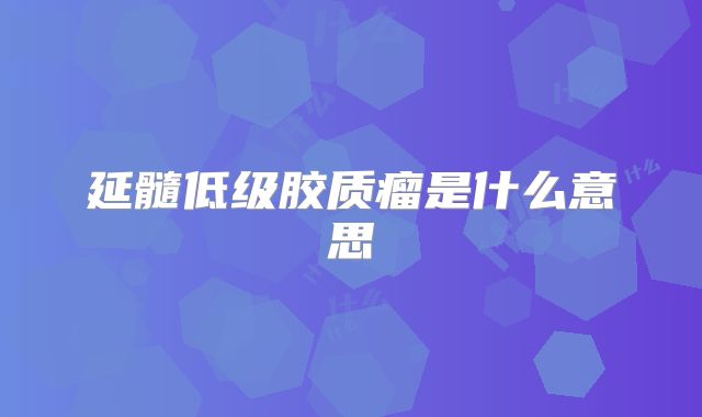 延髓低级胶质瘤是什么意思