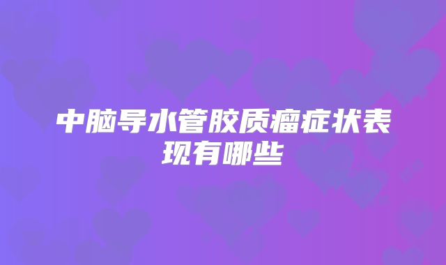 中脑导水管胶质瘤症状表现有哪些