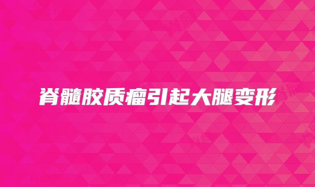脊髓胶质瘤引起大腿变形