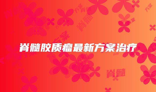 脊髓胶质瘤最新方案治疗