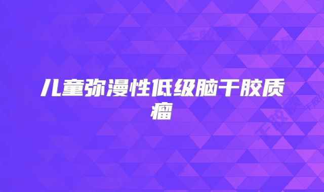 儿童弥漫性低级脑干胶质瘤