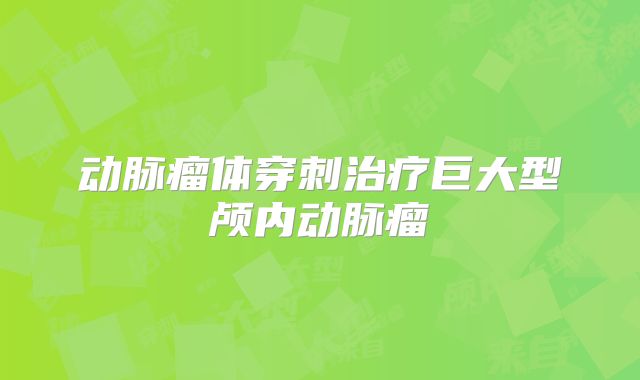 动脉瘤体穿刺治疗巨大型颅内动脉瘤
