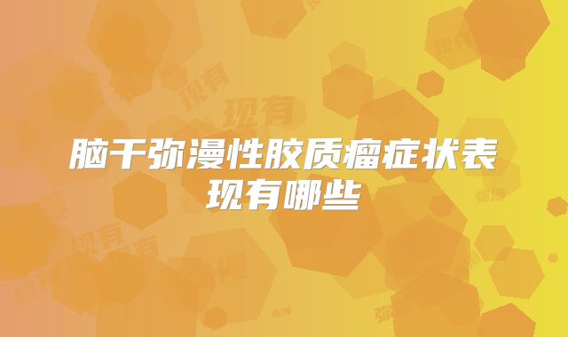 脑干弥漫性胶质瘤症状表现有哪些