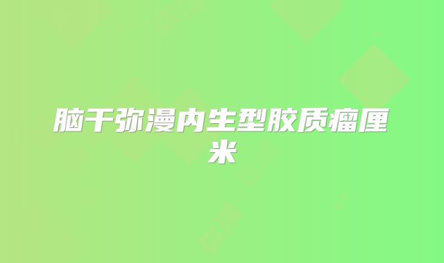 脑干弥漫内生型胶质瘤厘米