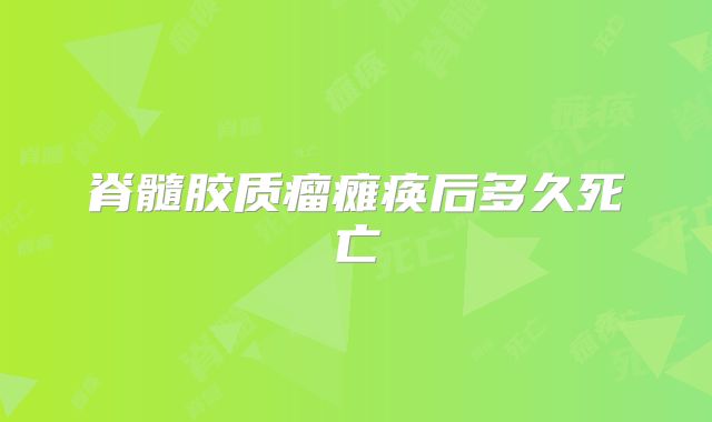 脊髓胶质瘤瘫痪后多久死亡