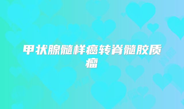 甲状腺髓样癌转脊髓胶质瘤
